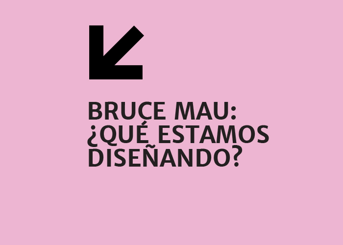 Bruce Mau: ¿Qué estamos diseñando?