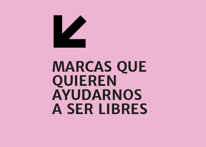 Para las marcas que quieren ayudarnos a ser libres